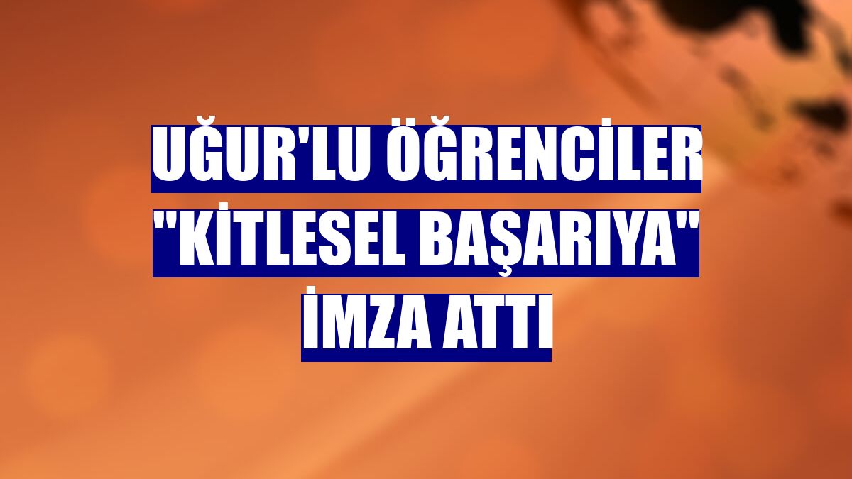 Uğur'lu öğrenciler "kitlesel başarıya" imza attı