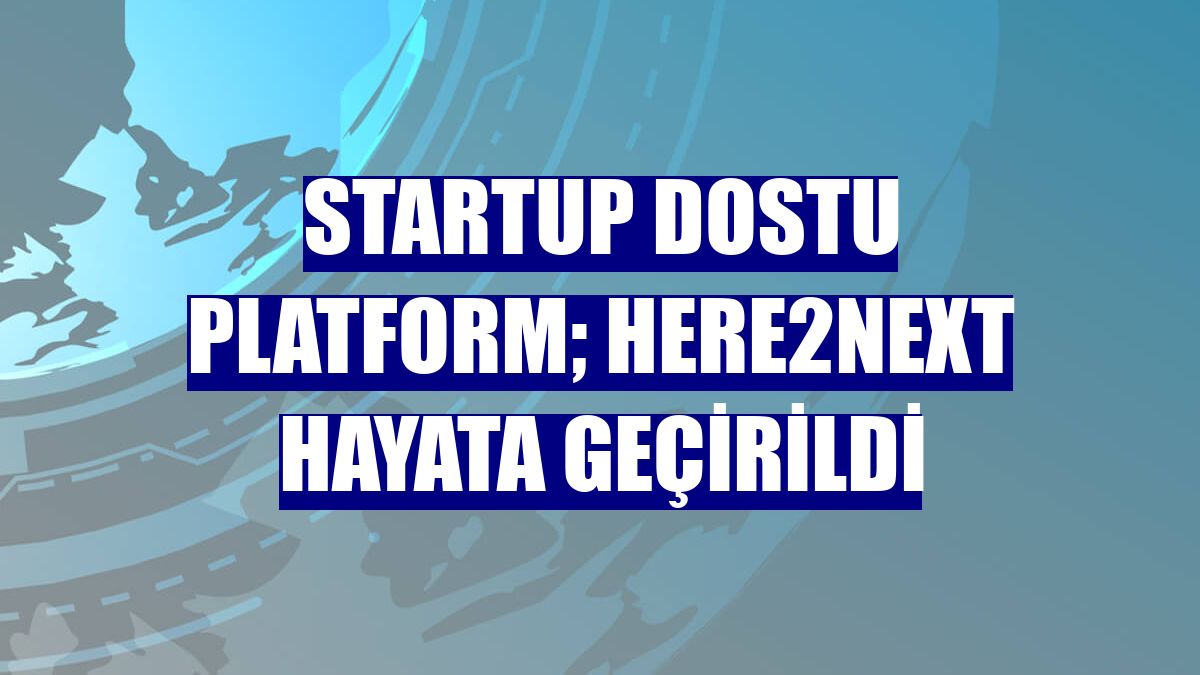 Startup dostu platform; Here2Next hayata geçirildi