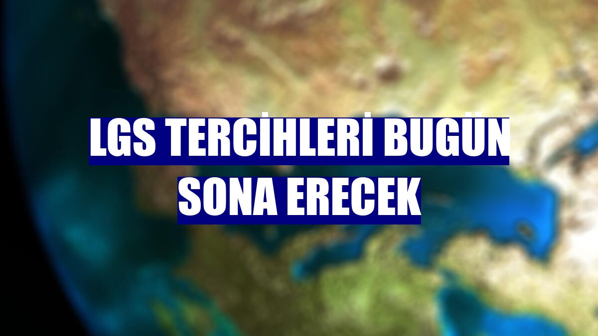LGS tercihleri bugün sona erecek