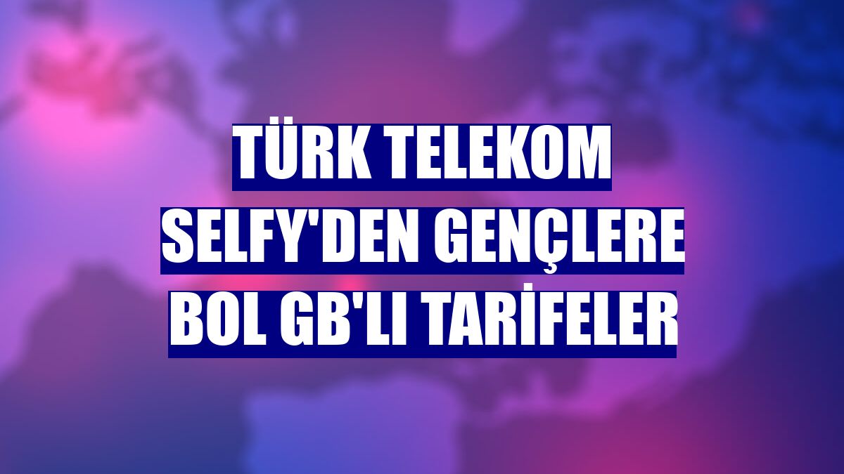 Türk Telekom Selfy'den gençlere bol GB'lı tarifeler