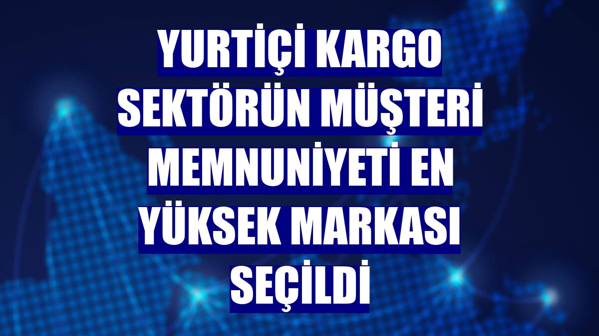 Yurtiçi Kargo sektörün müşteri memnuniyeti en yüksek markası seçildi