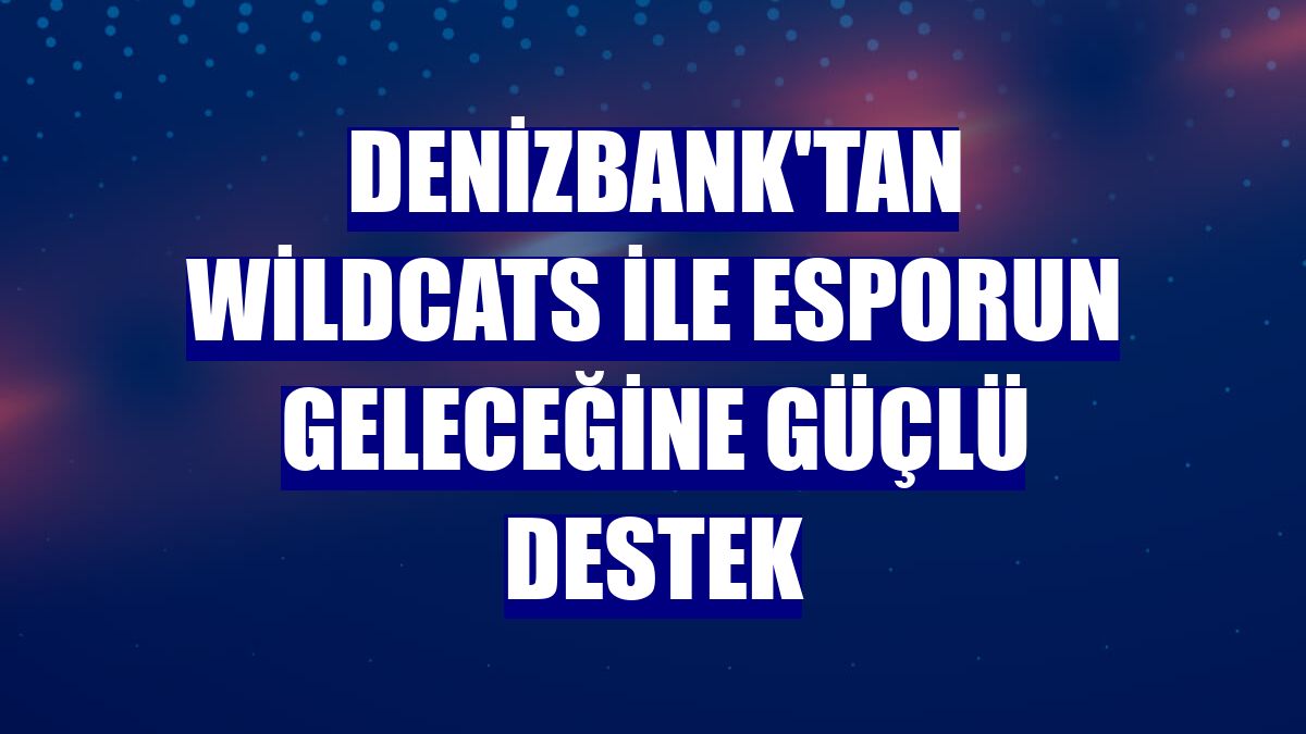 DenizBank'tan Wildcats ile esporun geleceğine güçlü destek