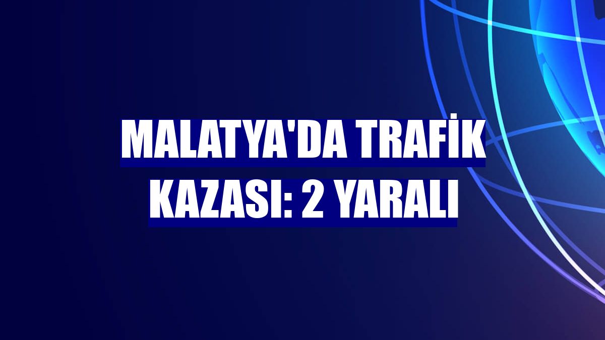 Malatya'da trafik kazası: 2 yaralı