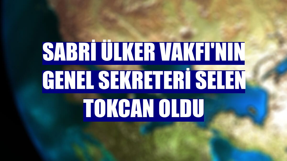 Sabri Ülker Vakfı'nın Genel Sekreteri Selen Tokcan oldu