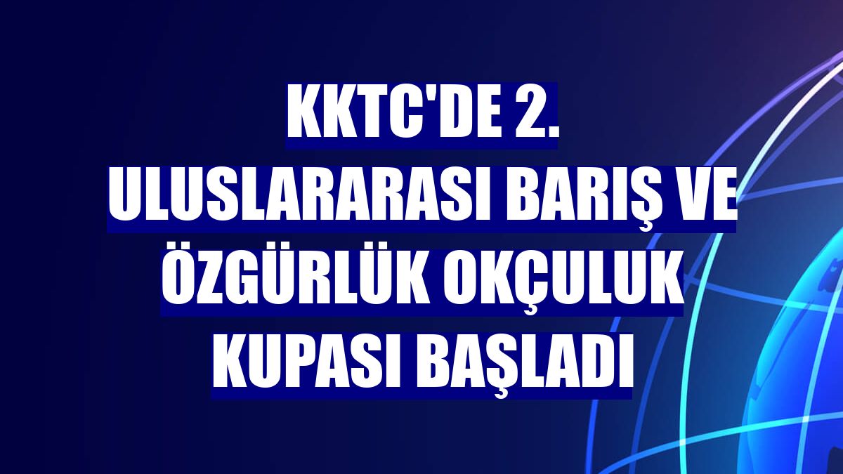 KKTC'de 2. Uluslararası Barış ve Özgürlük Okçuluk Kupası başladı
