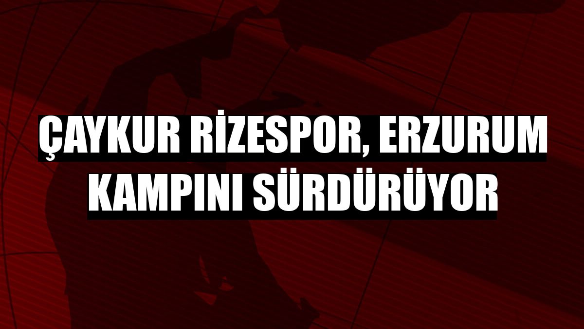 Çaykur Rizespor, Erzurum kampını sürdürüyor