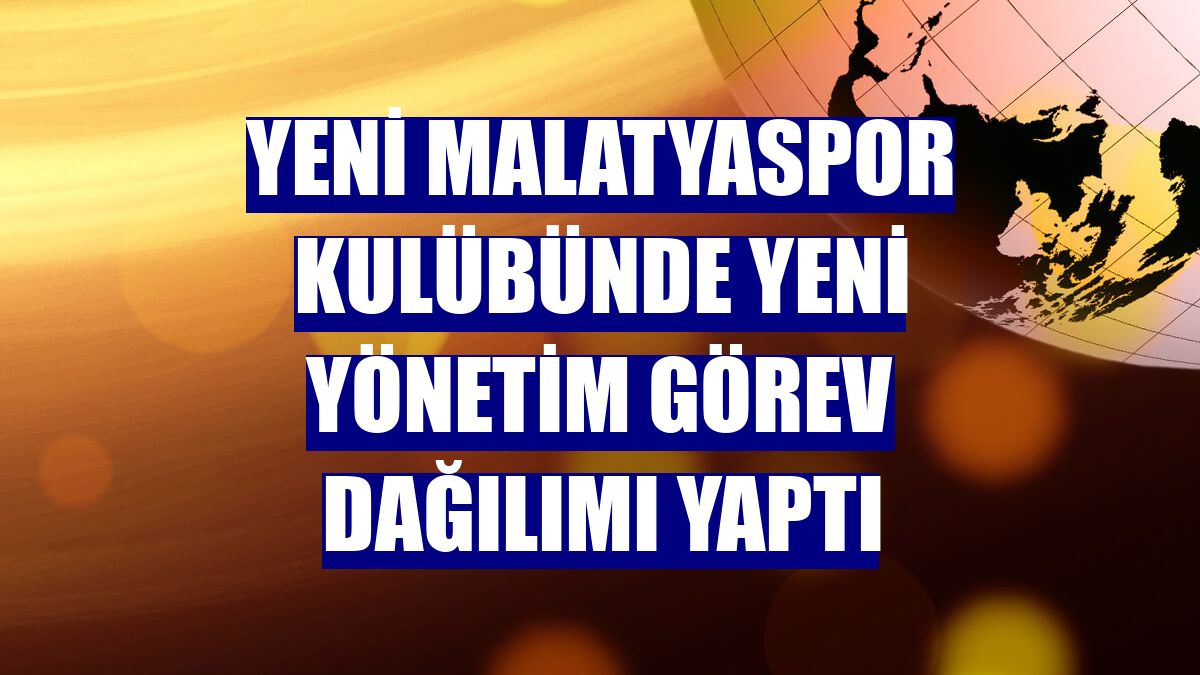 Yeni Malatyaspor Kulübünde yeni yönetim görev dağılımı yaptı