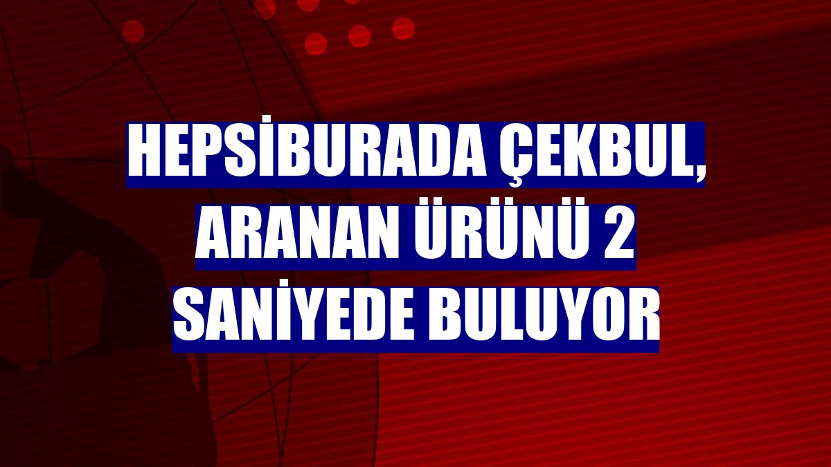 Hepsiburada Çekbul, aranan ürünü 2 saniyede buluyor