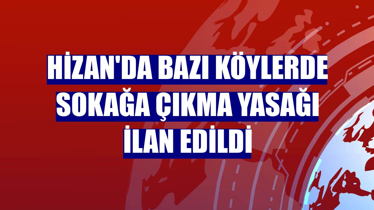 Hizan'da bazı köylerde sokağa çıkma yasağı ilan edildi