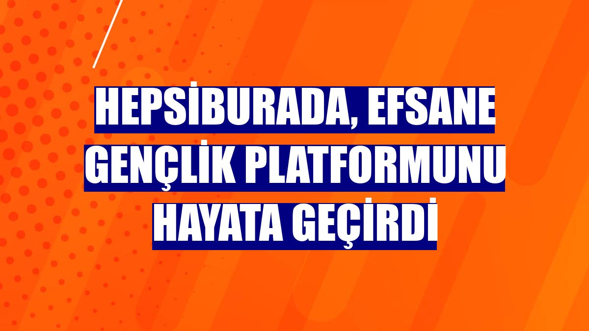 Hepsiburada, Efsane Gençlik platformunu hayata geçirdi