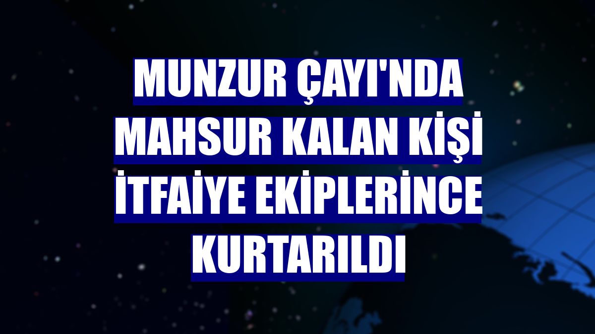 Munzur Çayı'nda mahsur kalan kişi itfaiye ekiplerince kurtarıldı