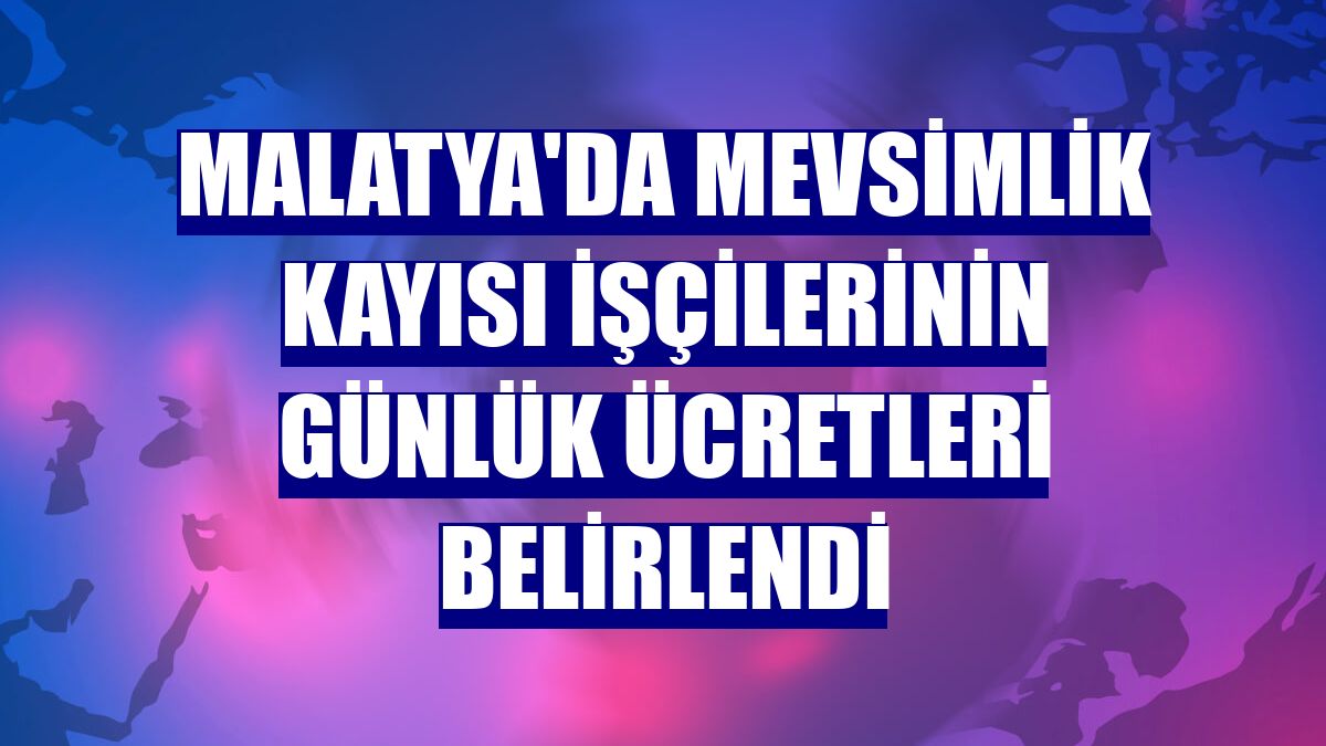 Malatya'da mevsimlik kayısı işçilerinin günlük ücretleri belirlendi