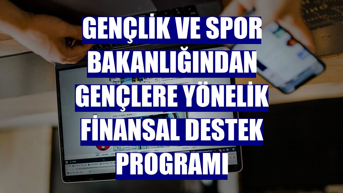Gençlik ve Spor Bakanlığından gençlere yönelik finansal destek programı