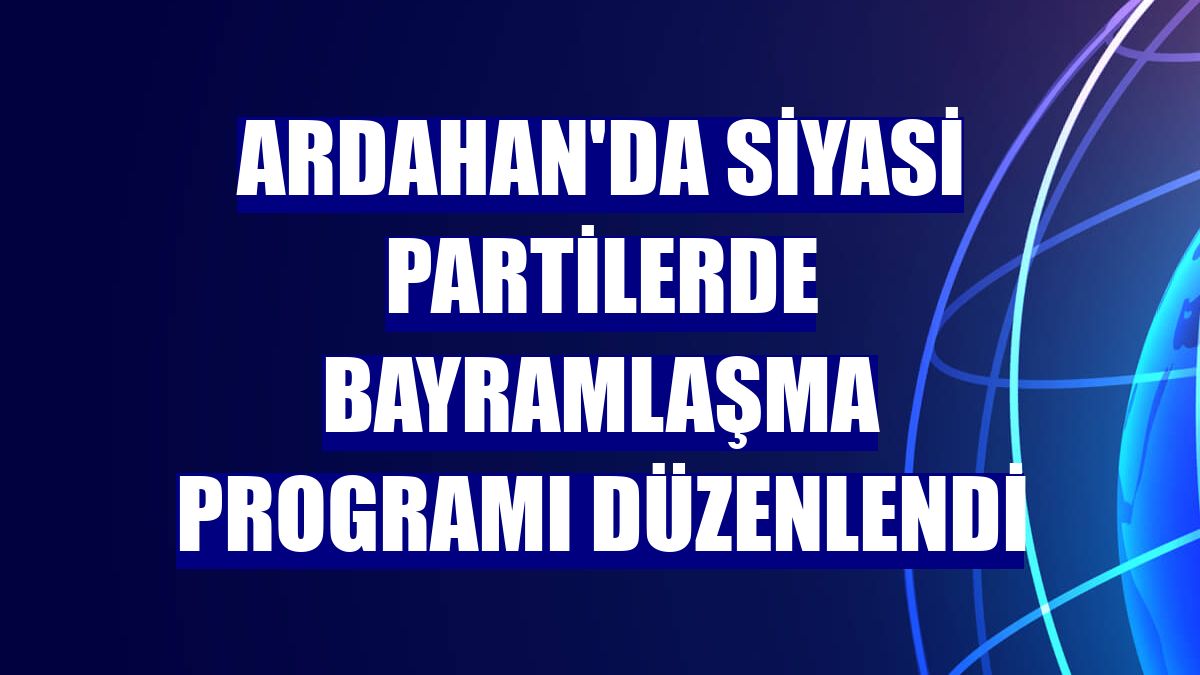 Ardahan'da siyasi partilerde bayramlaşma programı düzenlendi