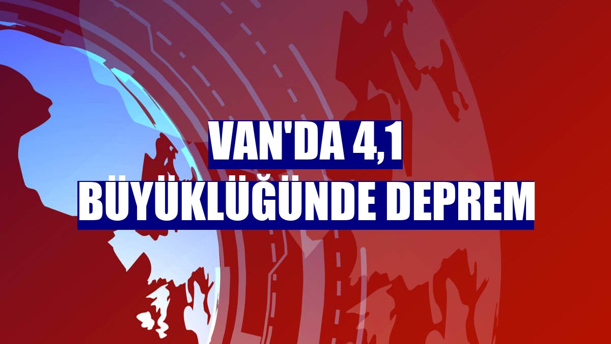 Van'da 4,1 büyüklüğünde deprem