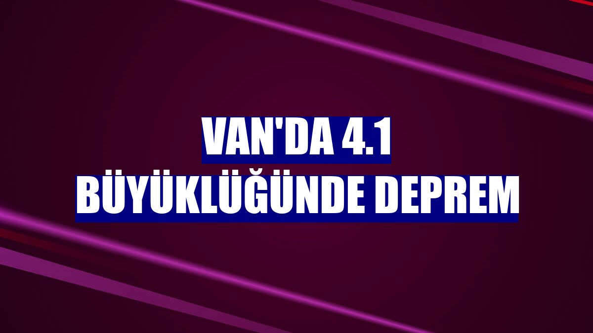 Van'da 4.1 büyüklüğünde deprem