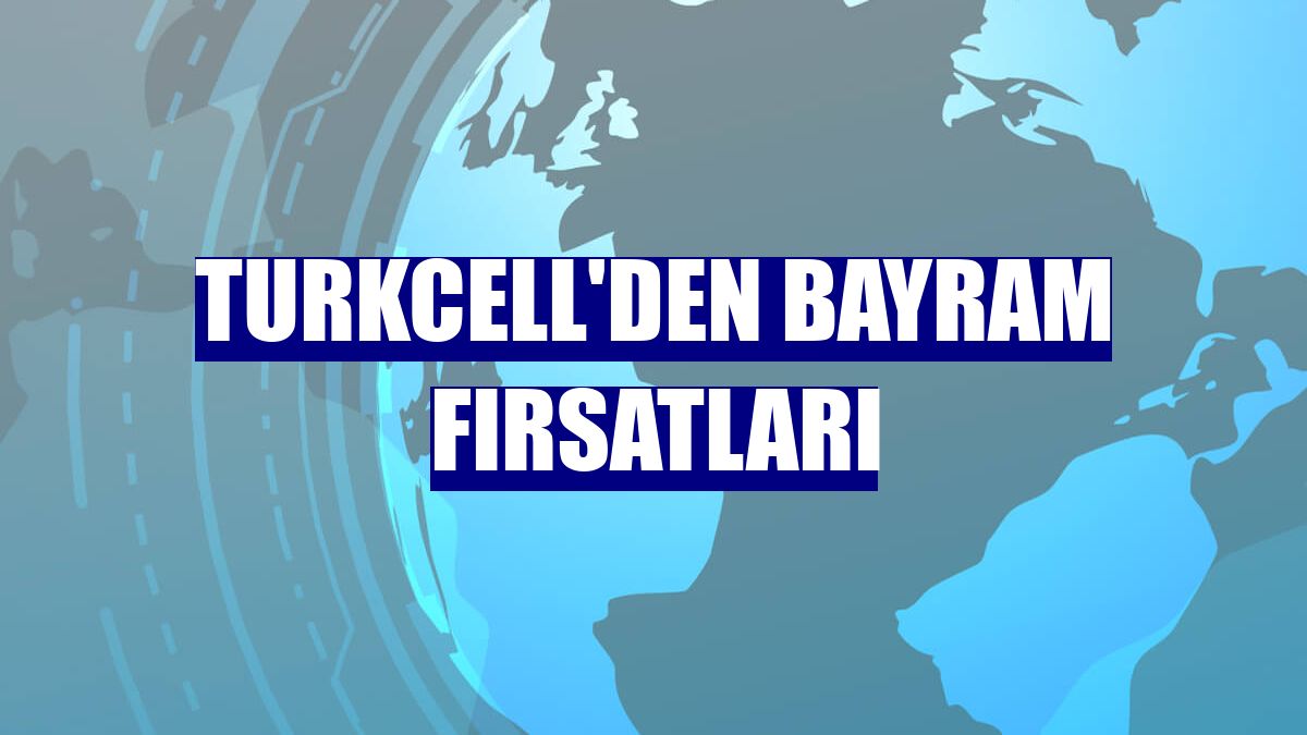 Turkcell'den bayram fırsatları