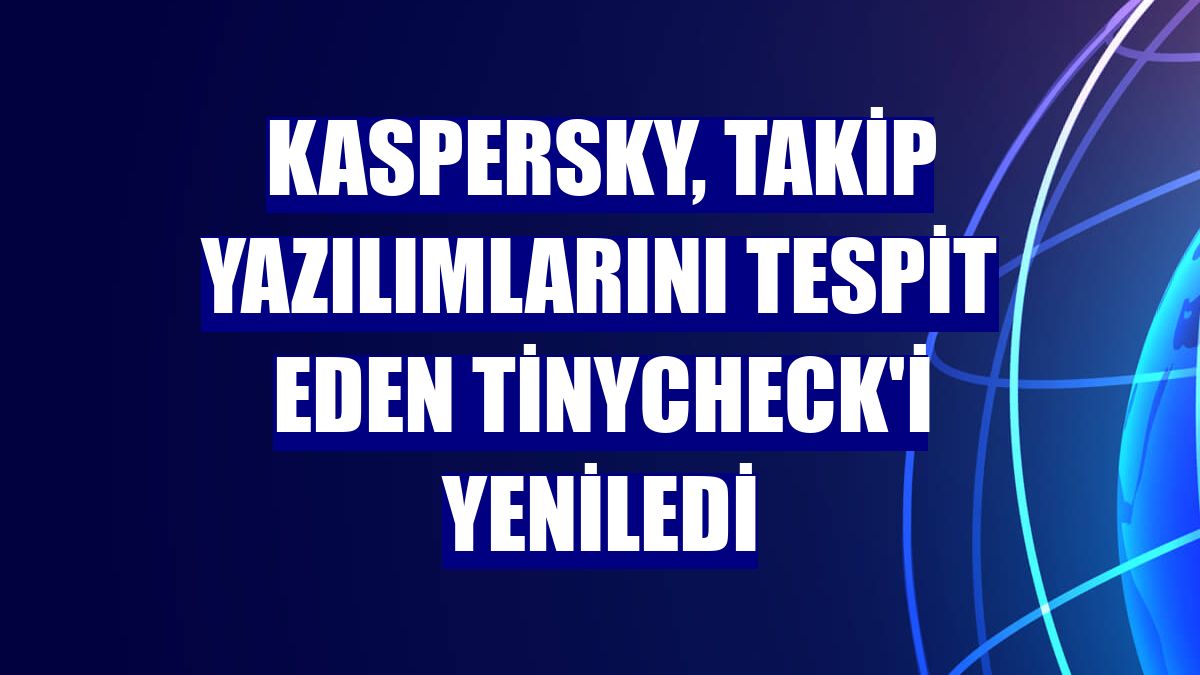 Kaspersky, takip yazılımlarını tespit eden TinyCheck'i yeniledi
