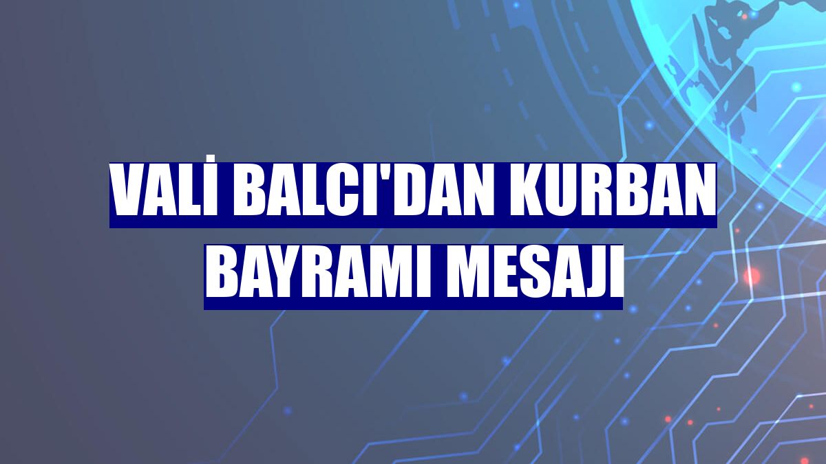 Vali Balcı'dan Kurban Bayramı mesajı