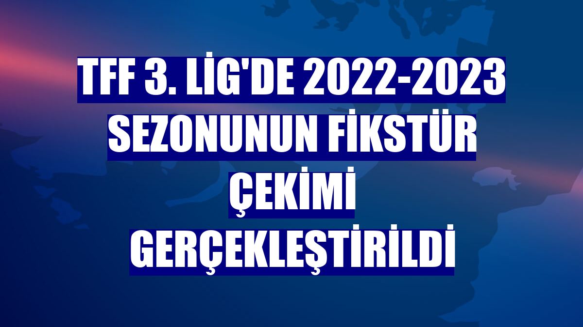 TFF 3. Lig'de 2022-2023 sezonunun fikstür çekimi gerçekleştirildi