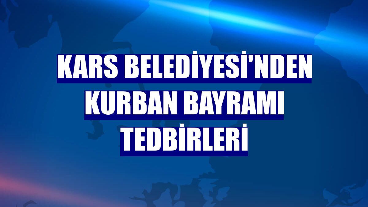 Kars Belediyesi'nden Kurban Bayramı tedbirleri