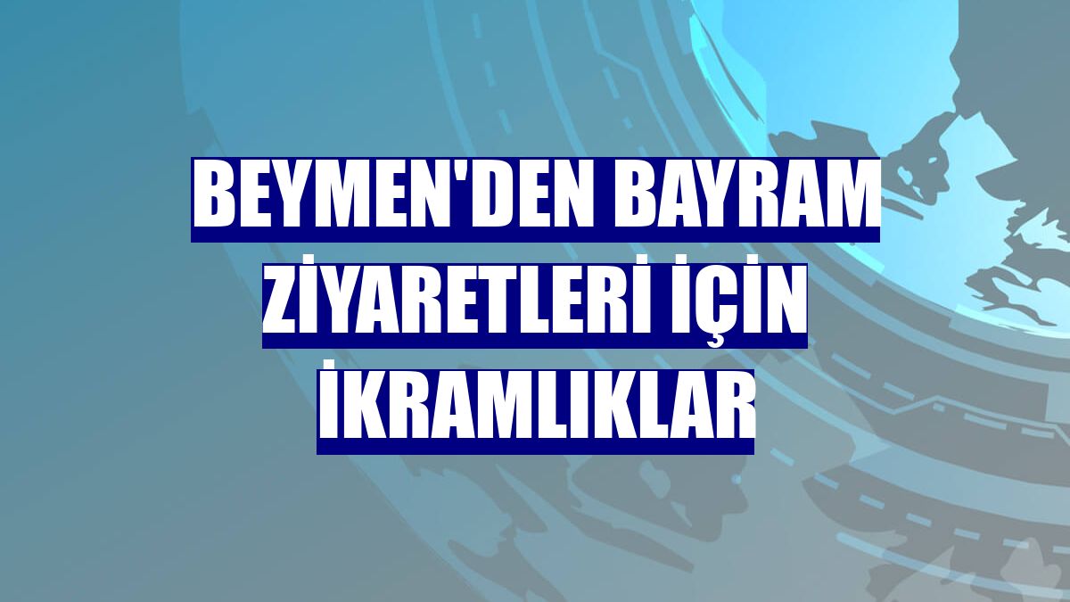 Beymen'den bayram ziyaretleri için ikramlıklar
