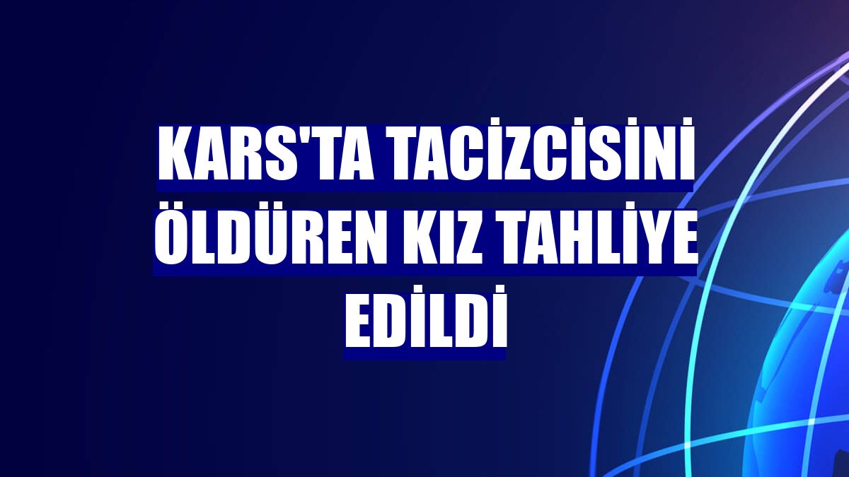Kars'ta tacizcisini öldüren kız tahliye edildi