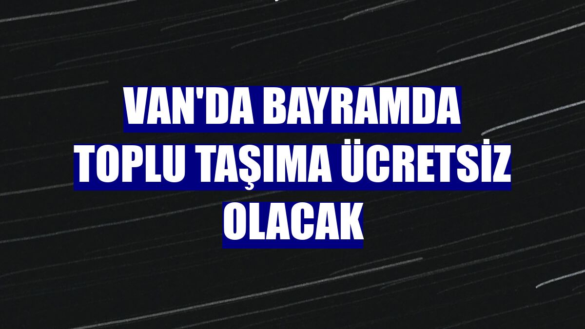 Van'da bayramda toplu taşıma ücretsiz olacak
