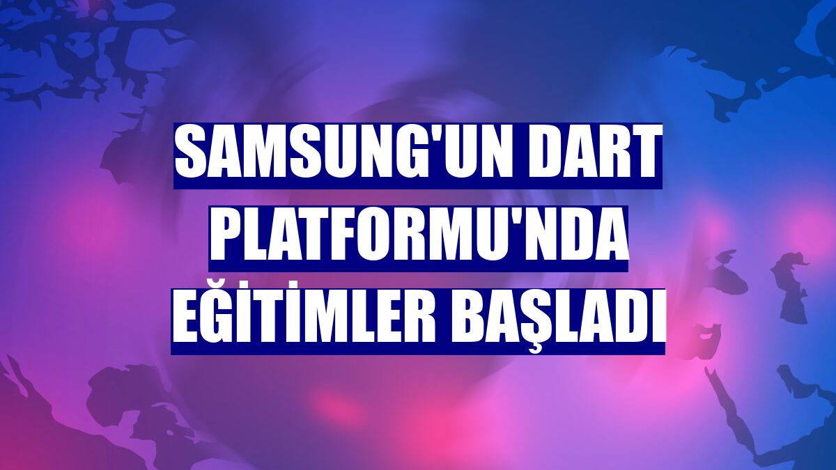 Samsung'un dART Platformu'nda eğitimler başladı