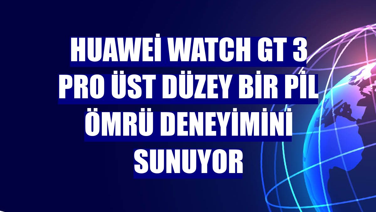 Huawei Watch GT 3 Pro üst düzey bir pil ömrü deneyimini sunuyor