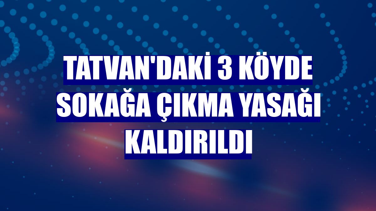 Tatvan'daki 3 köyde sokağa çıkma yasağı kaldırıldı