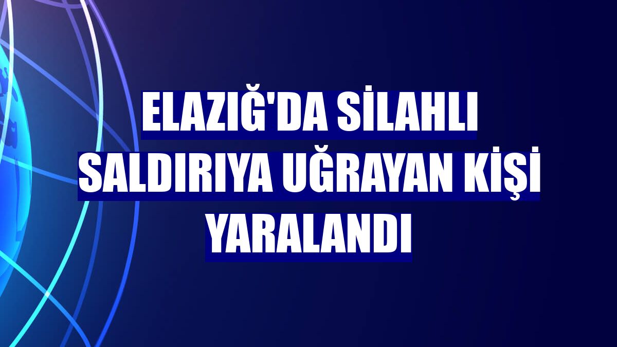 Elazığ'da silahlı saldırıya uğrayan kişi yaralandı