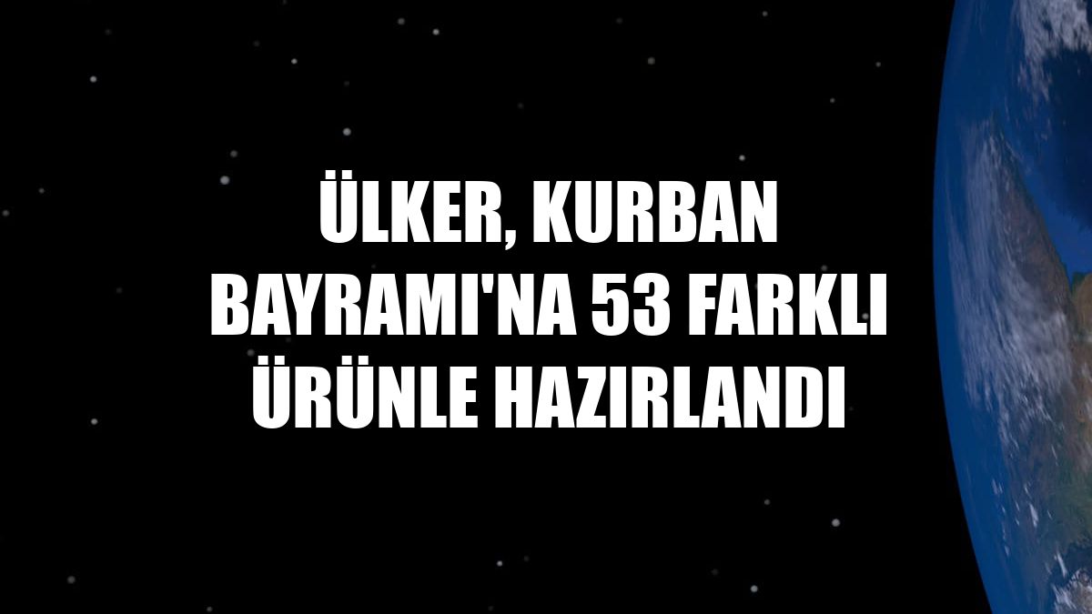 Ülker, Kurban Bayramı'na 53 farklı ürünle hazırlandı
