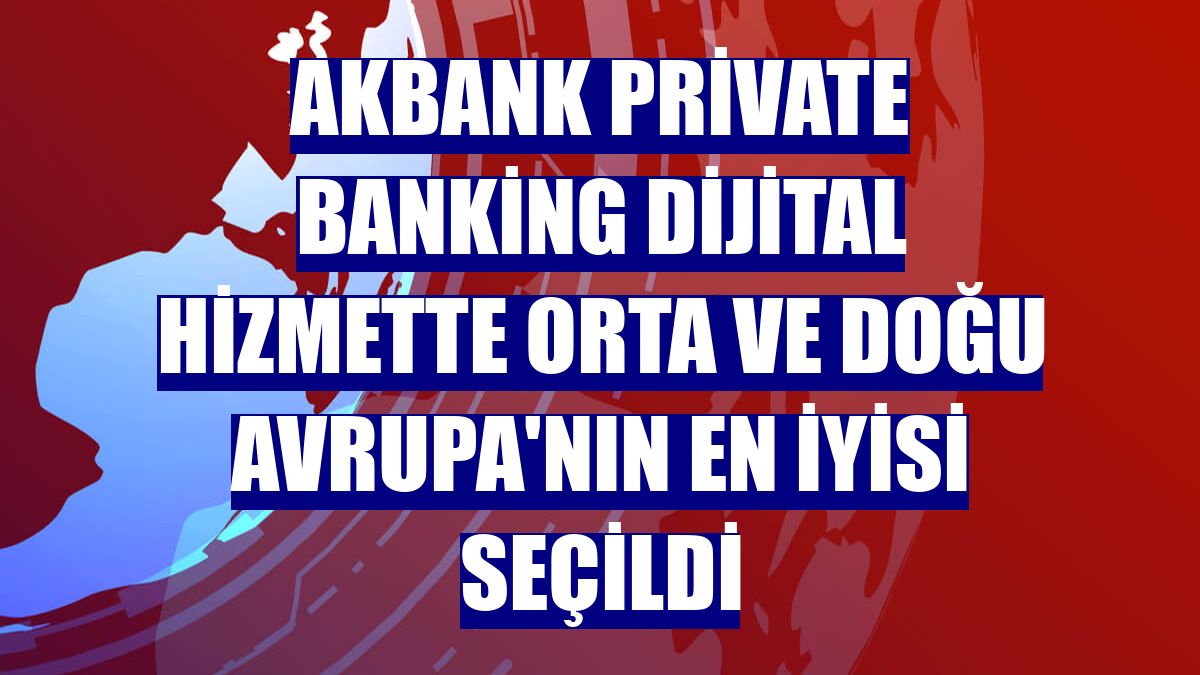 Akbank Private Banking dijital hizmette Orta ve Doğu Avrupa'nın en iyisi seçildi