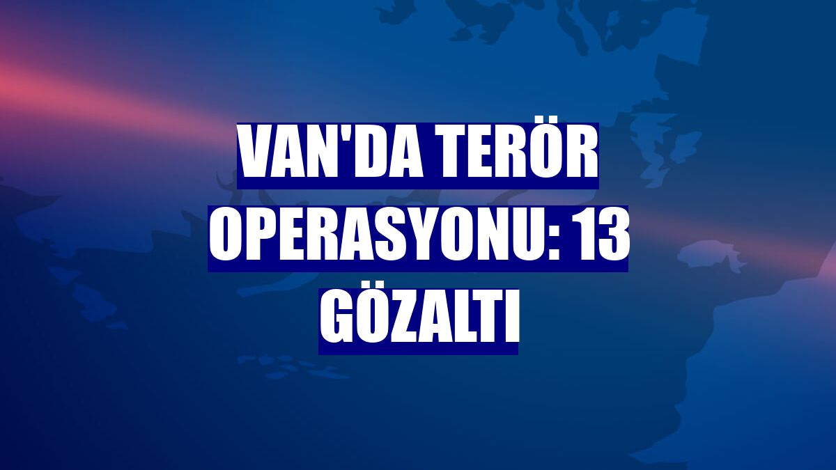 Van'da terör operasyonu: 13 gözaltı