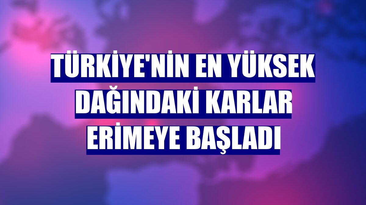 Türkiye'nin en yüksek dağındaki karlar erimeye başladı