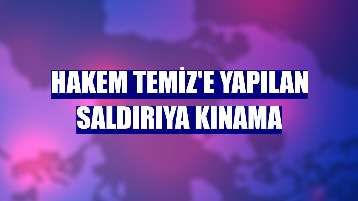 Hakem Temiz'e yapılan saldırıya kınama