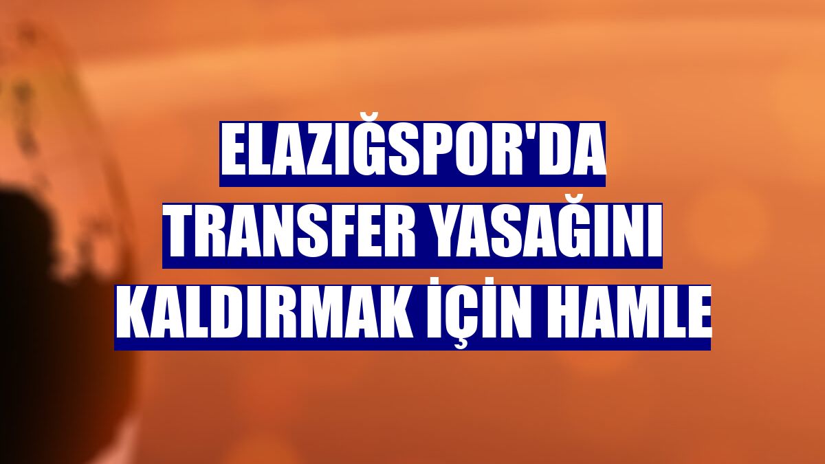 Elazığspor'da transfer yasağını kaldırmak için hamle