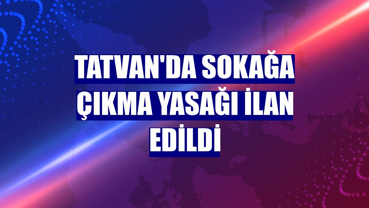 Tatvan'da sokağa çıkma yasağı ilan edildi