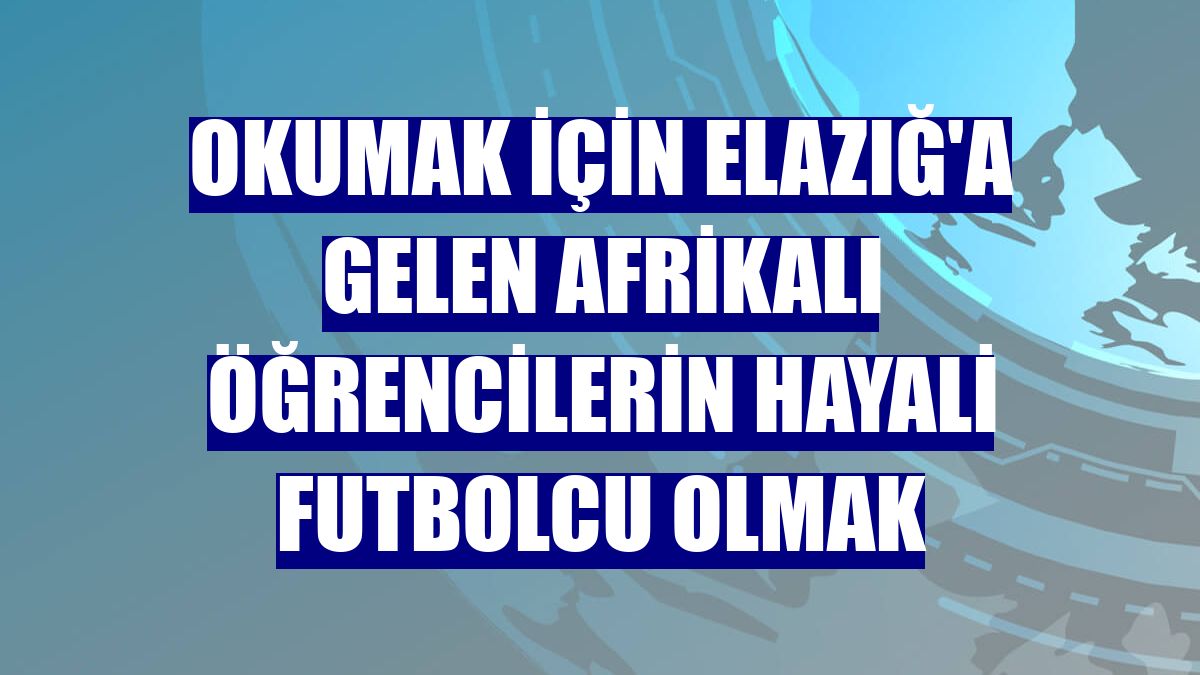 Okumak için Elazığ'a gelen Afrikalı öğrencilerin hayali futbolcu olmak