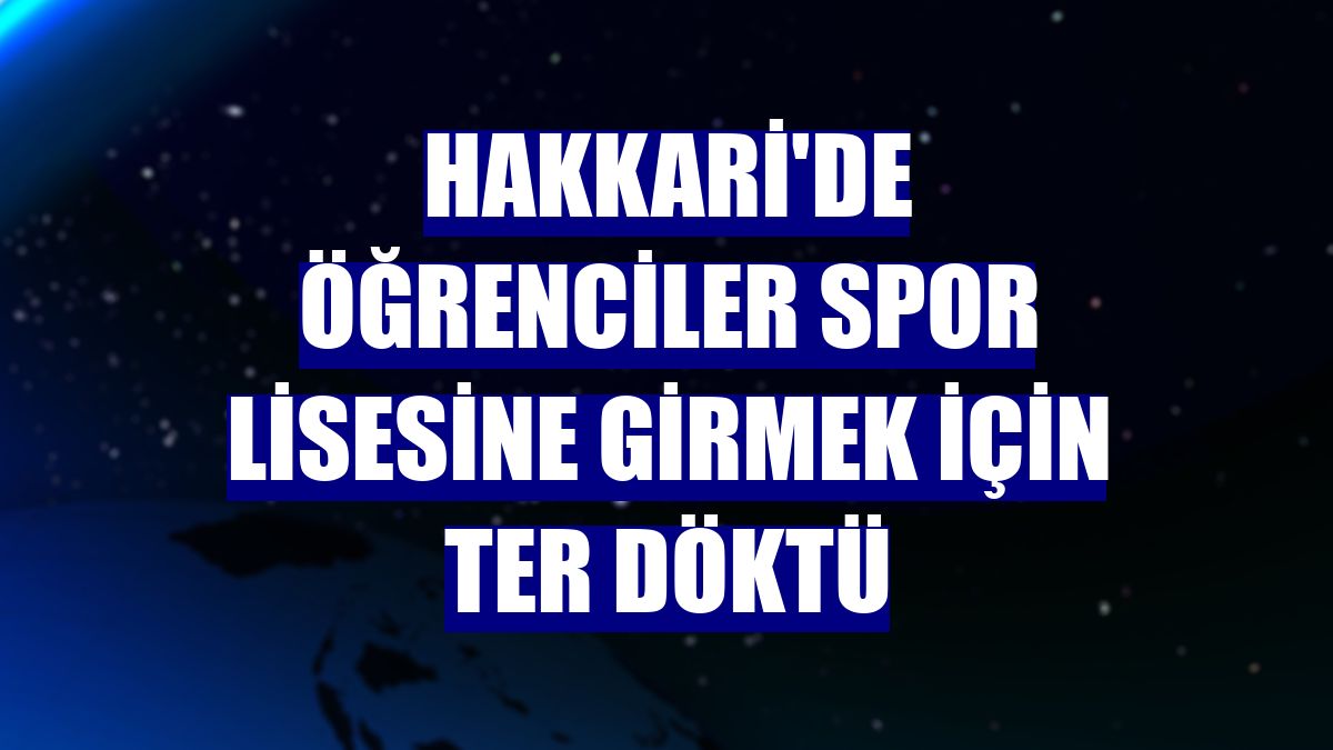Hakkari'de öğrenciler spor lisesine girmek için ter döktü