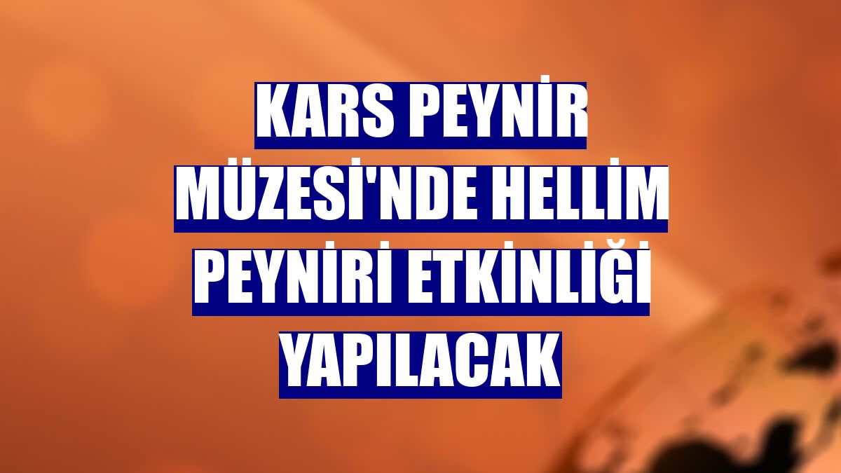 Kars Peynir Müzesi'nde Hellim Peyniri etkinliği yapılacak