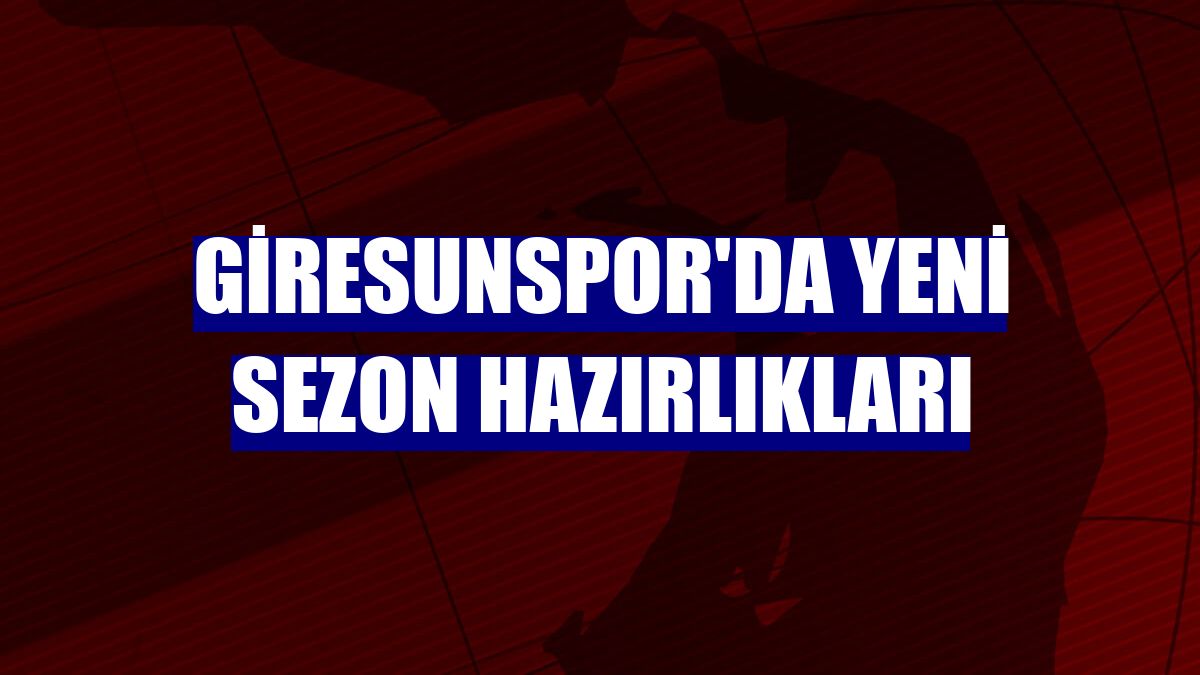 Giresunspor'da yeni sezon hazırlıkları