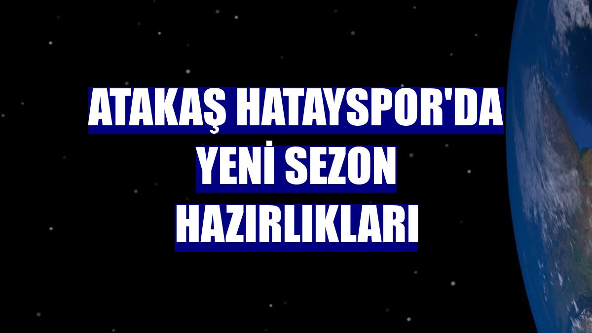 Atakaş Hatayspor'da yeni sezon hazırlıkları