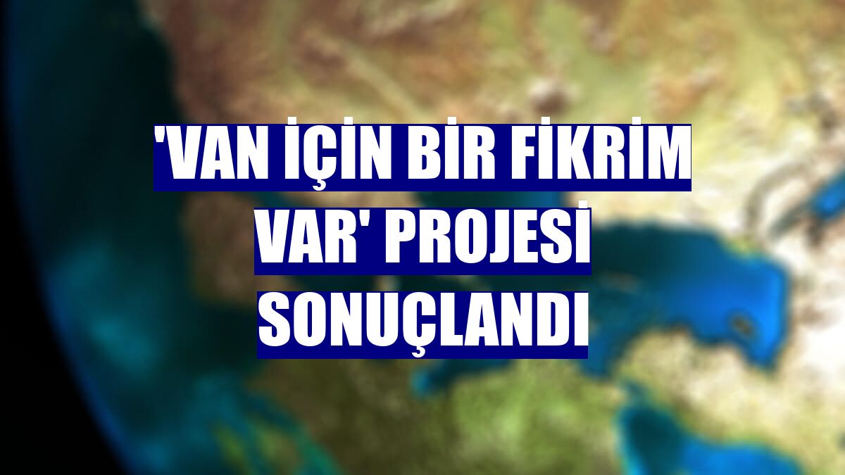'Van İçin Bir Fikrim Var' projesi sonuçlandı