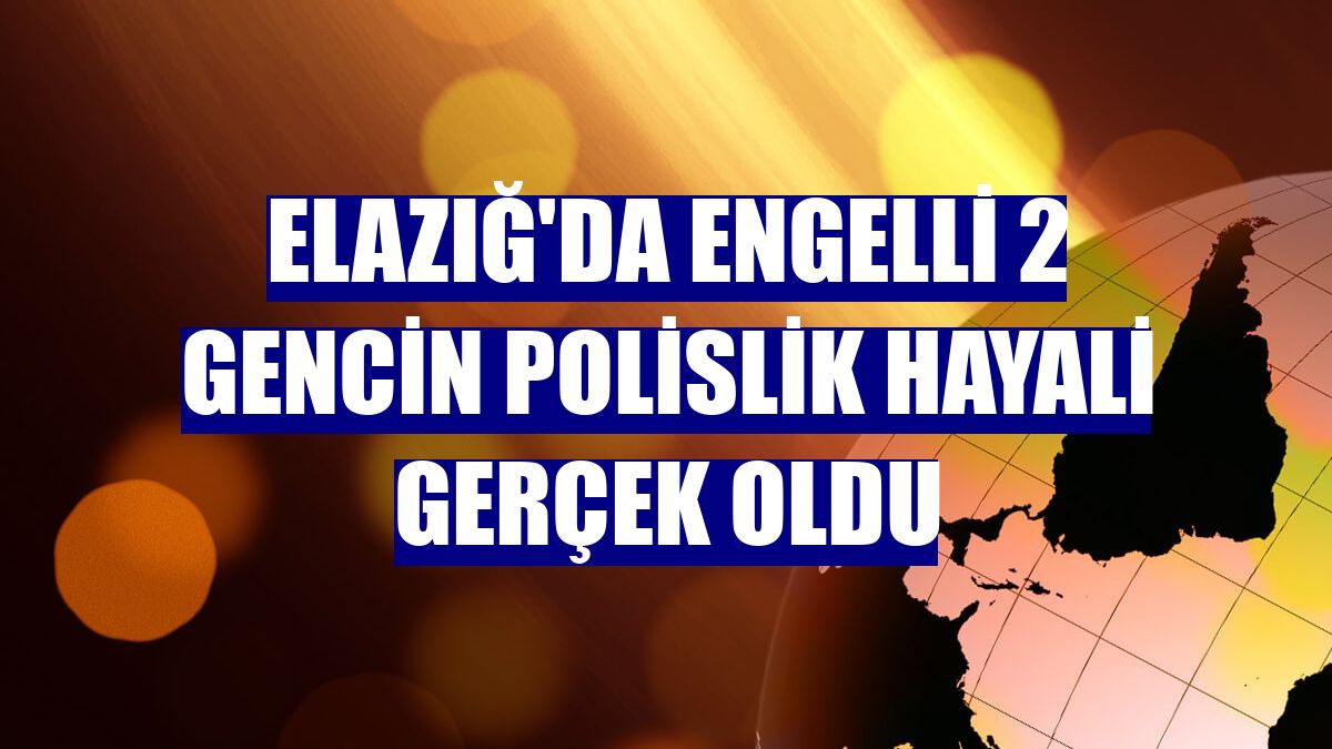 Elazığ'da engelli 2 gencin polislik hayali gerçek oldu