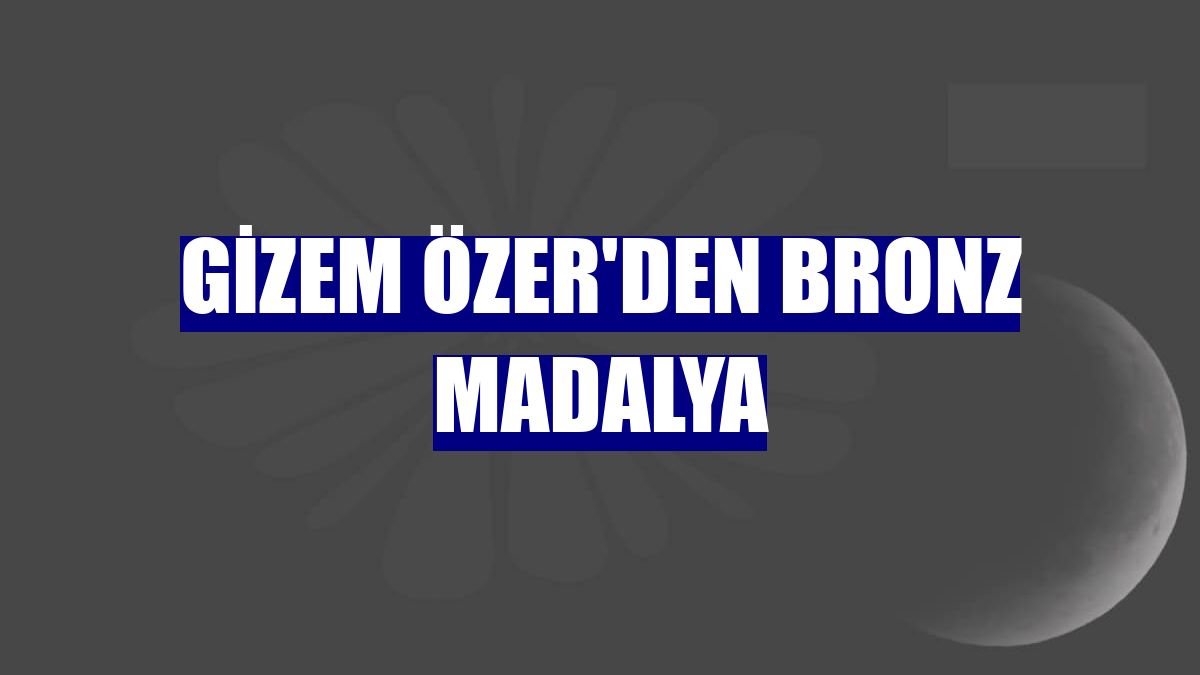 Gizem Özer'den bronz madalya