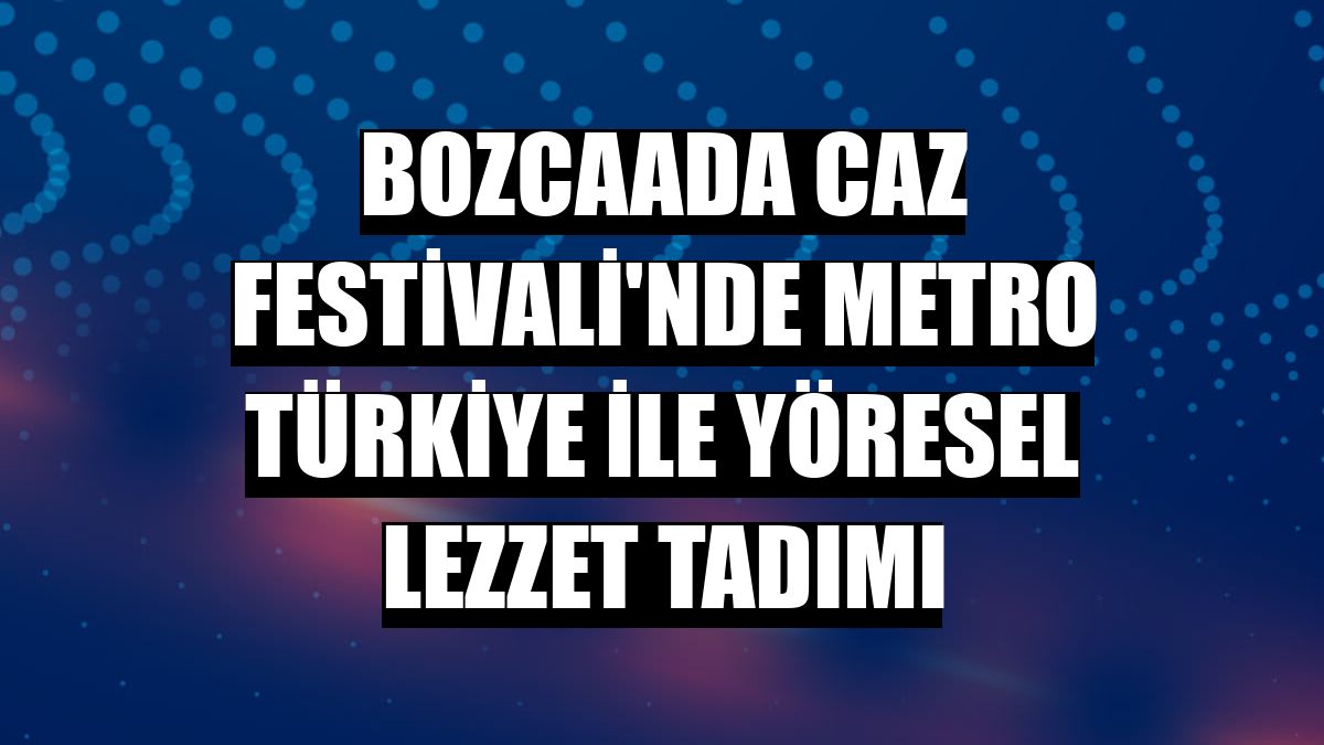 Bozcaada Caz Festivali'nde Metro Türkiye ile yöresel lezzet tadımı