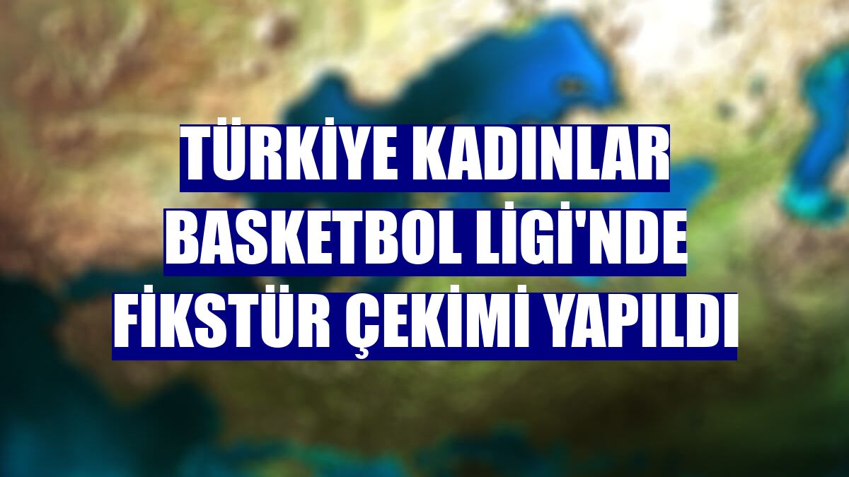 Türkiye Kadınlar Basketbol Ligi'nde fikstür çekimi yapıldı