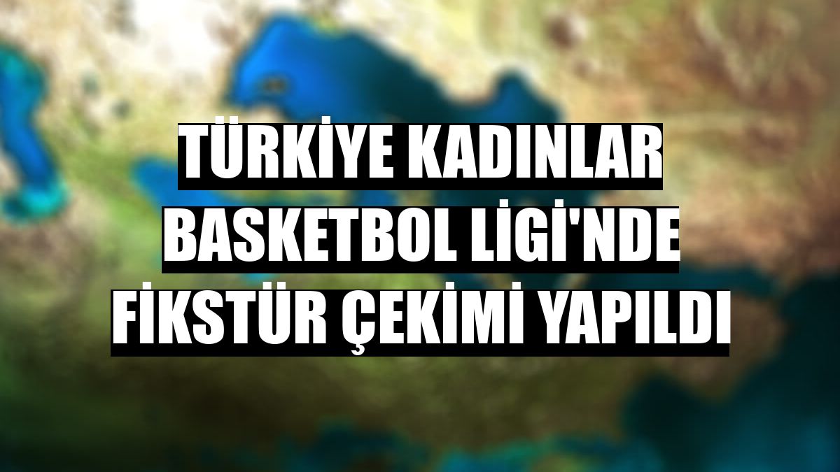 Türkiye Kadınlar Basketbol Ligi'nde fikstür çekimi yapıldı